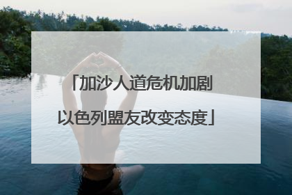 加沙人道危机加剧 以色列盟友改变态度