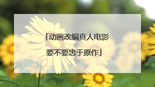 动画改编真人电影 要不要忠于原作
