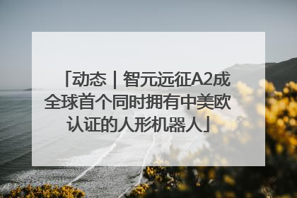 动态｜智元远征A2成全球首个同时拥有中美欧认证的人形机器人