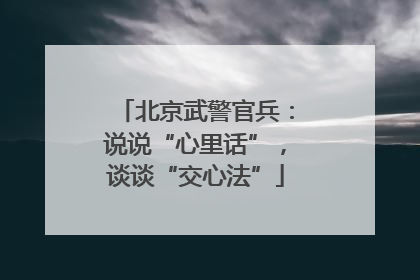 北京武警官兵：说说“心里话”，谈谈“交心法”