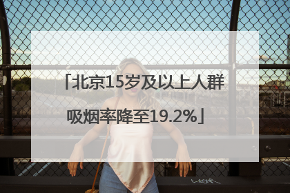 北京15岁及以上人群吸烟率降至19.2%