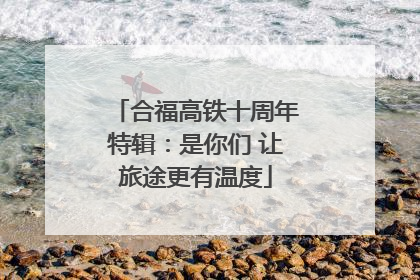 合福高铁十周年特辑：是你们 让旅途更有温度