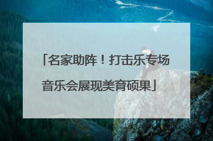名家助阵！打击乐专场音乐会展现美育硕果