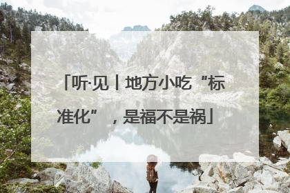 听·见丨地方小吃“标准化”，是福不是祸