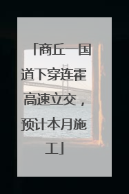 商丘一国道下穿连霍高速立交，预计本月施工