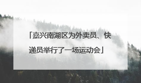 嘉兴南湖区为外卖员、快递员举行了一场运动会