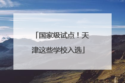 国家级试点！天津这些学校入选