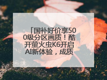国补好价享500级分区画质！酷开萤火虫K6开启AI新体验，成质价比首选
