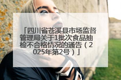 四川省苍溪县市场监督管理局关于1批次食品抽检不合格情况的通告（2025年第2号）