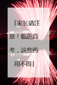 家长请注意！临近高考，这些药用不得