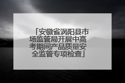 安徽省涡阳县市场监管局开展中高考期间产品质量安全监管专项检查