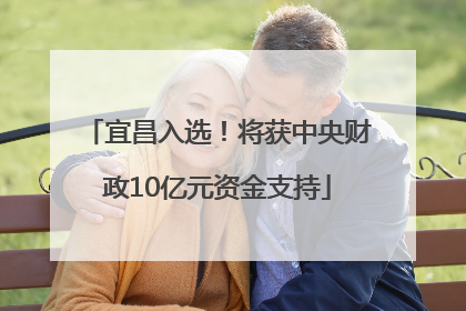 宜昌入选！将获中央财政10亿元资金支持