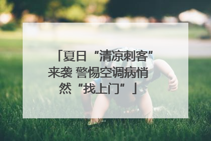 夏日“清凉刺客”来袭 警惕空调病悄然“找上门”