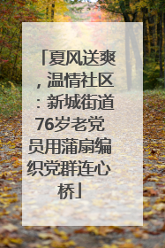 夏风送爽，温情社区：新城街道76岁老党员用蒲扇编织党群连心桥