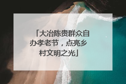 大冶陈贵群众自办孝老节，点亮乡村文明之光