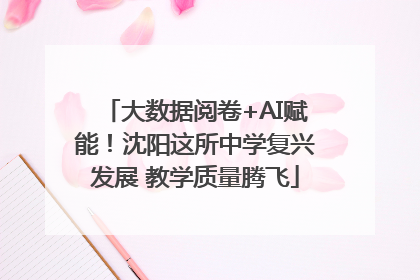 大数据阅卷+AI赋能！沈阳这所中学复兴发展 教学质量腾飞