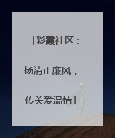 彩霞社区：扬清正廉风，传关爱温情
