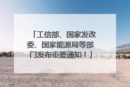 工信部、国家发改委、国家能源局等部门发布重要通知！