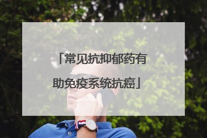 常见抗抑郁药有助免疫系统抗癌