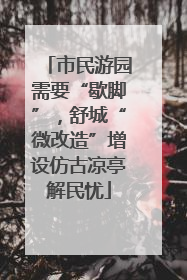 市民游园需要“歇脚”，舒城“微改造”增设仿古凉亭解民忧