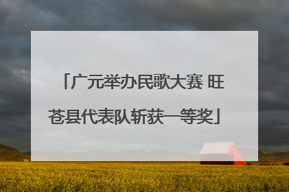 广元举办民歌大赛 旺苍县代表队斩获一等奖