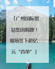 广州国际贸易集团揭牌！现场签下超亿元“首单”