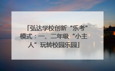 弘达学校创新“乐考”模式：一、二年级“小主人”玩转校园乐园