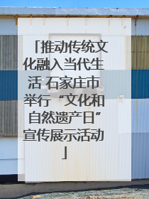 推动传统文化融入当代生活 石家庄市举行“文化和自然遗产日”宣传展示活动