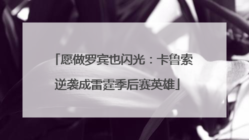 愿做罗宾也闪光：卡鲁索逆袭成雷霆季后赛英雄