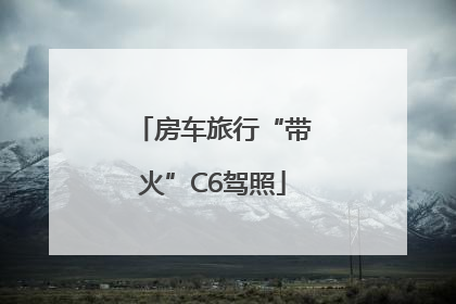 房车旅行“带火”C6驾照