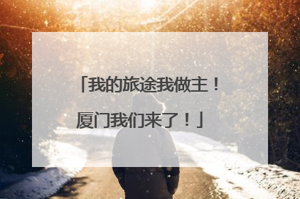 我的旅途我做主！厦门我们来了！