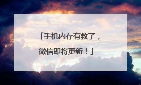 手机内存有救了，微信即将更新！