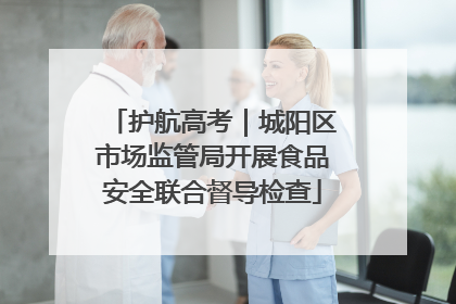 护航高考｜城阳区市场监管局开展食品安全联合督导检查