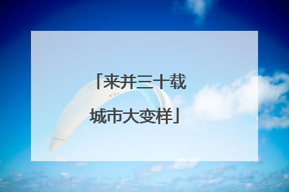 来并三十载 城市大变样