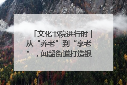 文化书院进行时｜从“养老”到“享老”，闻韶街道打造银龄幸福新图景