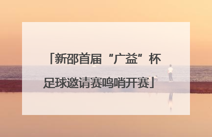 新邵首届“广益”杯足球邀请赛鸣哨开赛