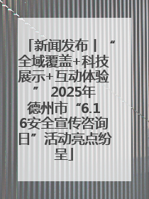 新闻发布丨“全域覆盖+科技展示+互动体验” 2025年德州市“6.16安全宣传咨询日”活动亮点纷呈