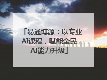 易通博源：以专业AI课程，赋能全民AI能力升级