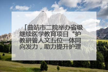 曲靖市二院举办省级继续医学教育项目“护教研管人文五位一体同向发力，助力提升护理效能学习班”