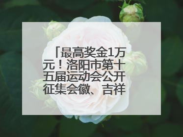 最高奖金1万元！洛阳市第十五届运动会公开征集会徽、吉祥物、主题口号