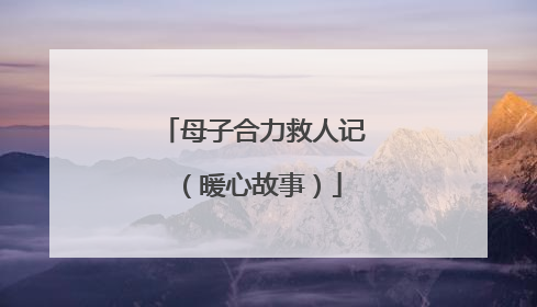 母子合力救人记（暖心故事）