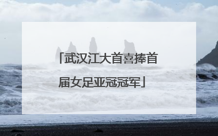 武汉江大首喜捧首届女足亚冠冠军