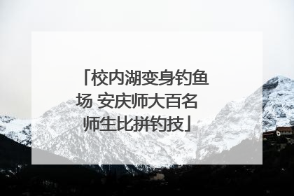 校内湖变身钓鱼场 安庆师大百名师生比拼钓技