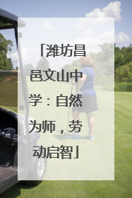 潍坊昌邑文山中学：自然为师，劳动启智