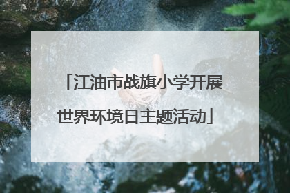 江油市战旗小学开展世界环境日主题活动