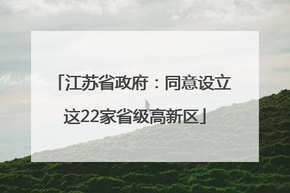江苏省政府：同意设立这22家省级高新区