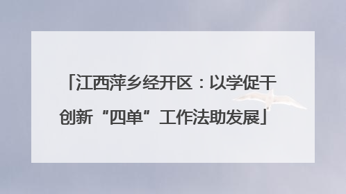 江西萍乡经开区：以学促干创新“四单”工作法助发展