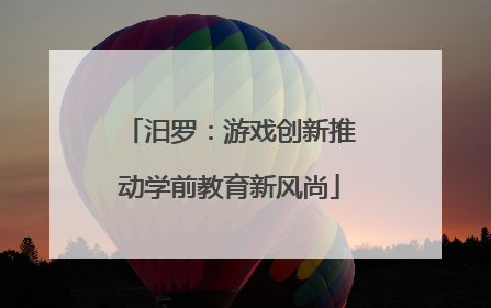 汨罗：游戏创新推动学前教育新风尚