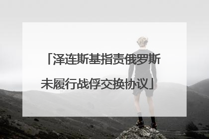 泽连斯基指责俄罗斯未履行战俘交换协议