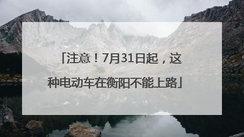 注意！7月31日起，这种电动车在衡阳不能上路